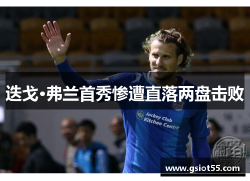 迭戈·弗兰首秀惨遭直落两盘击败